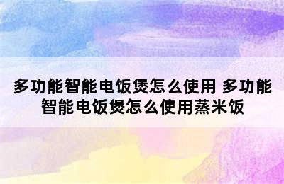 多功能智能电饭煲怎么使用 多功能智能电饭煲怎么使用蒸米饭